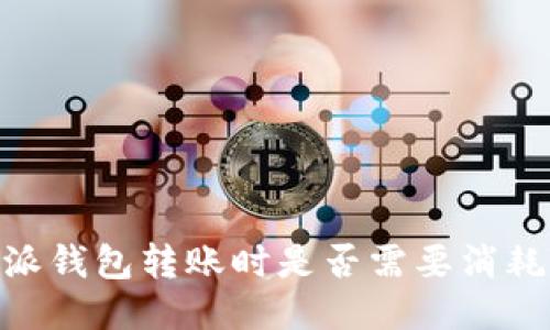 比特派钱包转账时是否需要消耗TRX？