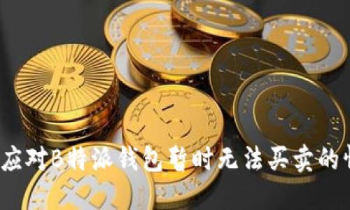 如何应对B特派钱包暂时无法买卖的情况？