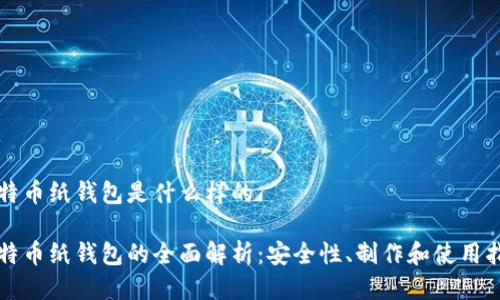 比特币纸钱包是什么样的

比特币纸钱包的全面解析：安全性、制作和使用指南
