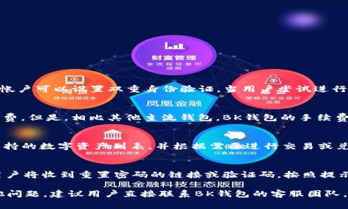 如何顺利下载和使用BK钱包：详细流程与常见问题解答

BK钱包下载, BK钱包安全性, BK钱包功能, BK钱包常见问题/guanjianci

随着数字货币的普及和移动支付的兴起，越来越多的人开始使用电子钱包来管理他们的资金。其中，BK钱包作为一种新兴的钱包应用，受到了广泛的关注。如果你是第一次使用BK钱包，或者想了解更多关于BK钱包的信息，这篇文章将为你提供详细的下载流程及常见问题的解答。

BK钱包下载流程
BK钱包的下载流程相对简单，分别适用于Android和iOS用户。下面将对这两种下载方式进行逐一说明。

h41. Android用户下载BK钱包/h4
如果你是Android用户，可以通过以下步骤下载BK钱包：
ol
    li打开Google Play商店，在搜索框中输入“BK钱包”。/li
    li找到BK钱包应用后，点击“下载”按钮。/li
    li下载完成后，在手机上找到BK钱包应用图标，点击打开。/li
    li按照屏幕上的指示进行相关设置，完成账户注册和身份验证。/li
/ol

h42. iOS用户下载BK钱包/h4
对于iOS用户，下载BK钱包的步骤如下：
ol
    li打开App Store，在搜索框中输入“BK钱包”。/li
    li找到BK钱包应用后，点击“获取”按钮进行下载。/li
    li下载完成后，在设备主屏幕找到BK钱包图标，点击打开。/li
    li根据应用的提示完成账户注册和安全设置。/li
/ol

无论你是Android用户还是iOS用户，在下载和安装过程中，确保你的设备有足够的存储空间，并且在连接稳定的网络环境下进行下载，以避免下载失败的情况。

BK钱包的功能与优势
BK钱包除了用于存储和管理数字货币外，还具有多种实用功能，能够为用户提供便捷的服务。下面我们来详细了解BK钱包的核心功能及其优势：

h41. 安全性/h4
BK钱包在安全性方面采取了多种措施。首先，为了保护用户的隐私和资产安全，BK钱包采用了先进的加密技术，对用户的个人信息和交易数据进行加密存储。其次，BK钱包支持双重身份验证，为用户提供额外的安全保障。即使有人盗取了用户的密码，也无法轻易访问用户的账户。在操作资金时，用户需要输入一次性密码，这样就能有效地防范未授权的交易。

h42. 多种支付方式/h4
BK钱包支持多种支付方式，包括但不限于信用卡、借记卡和数字货币。这意味着用户在进行在线购物、消费时，可以根据自己的需求选择最适合的支付方式。尤其对于数字货币爱好者而言，BK钱包提供了一个便捷的途径来使用他们的数字资产。

h43. 实时交易记录/h4
BK钱包允许用户实时查看自己的交易记录。用户可以方便地查询每一笔交易的具体信息，包括交易时间、金额、对方地址等。这对于管理个人资产，了解交易动态，是非常方便的功能。

h44. 用户友好的界面/h4
BK钱包应用界面设计，用户体验良好。无论是初次使用的用户，还是经验丰富的投资者，都能轻松上手。BK钱包提供详细的指引和帮助文档，让用户在使用过程中不会感到困惑。

相关问题解答

h41. BK钱包安全吗？/h4
安全性是每一个电子钱包用户最关心的问题之一。BK钱包采用多层次的安全机制来确保用户的资金和信息安全。首先，BK钱包利用强加密技术保护用户的数据，确保不会被黑客窃取。同时，用户帐户可以设置双重身份验证，当用户尝试进行资金转移等敏感操作时，需要输入短信验证码或使用身份验证应用进行确认，这大大增加了账户的安全性。此外，BK钱包会定期进行安全审计以发现潜在漏洞，并及时修复，以保证用户资产安全。

h42. BK钱包的手续费是多少？/h4
BK钱包的手续费因交易类型和交易量而异。例如，用户在进行数字货币的兑换或转账时，BK钱包会根据区块链的网络状况收取不同的手续费。此外，对于某些特定的服务，BK钱包可能会收取服务费。但是，相比其他主流钱包，BK钱包的手续费相对来说还是较为合理的，特别是对于大笔交易，手续费可以通过选择合理的交易时间来降低。

h43. BK钱包支持哪些数字货币？/h4
BK钱包支持多种主流的数字货币，包括比特币（BTC）、以太坊（ETH）、Ripple（XRP）等。除此之外，BK钱包还在不断增加对新兴数字货币的支持，以满足用户的多样化需求。用户可以在钱包内查看支持的数字资产列表，并根据需要进行交易或兑换。

h44. 如果忘记密码，如何找回BK钱包账户？/h4
忘记密码是很多用户常见的问题，BK钱包提供了一套完善的找回机制。用户在登录界面点击“忘记密码”后，系统会引导用户通过注册时绑定的邮箱或手机号码来进行身份验证。一旦通过验证，用户将收到重置密码的链接或验证码，按照提示重置新密码即可。不过，为了保障账户安全，建议用户在重新设置密码时选择强密码并定期更换。

以上就是关于BK钱包的下载流程、核心功能以及常见问题解答的详细介绍。希望这篇文章能够帮助到初次使用BK钱包的用户，顺利安装和使用BK钱包进行数字货币的管理与支付。如果还有其他问题，建议用户直接联系BK钱包的客服团队，他们会提供最快速的帮助和支持。
