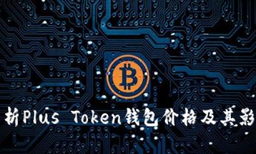 全面解析Plus Token钱包价格及其影响因素