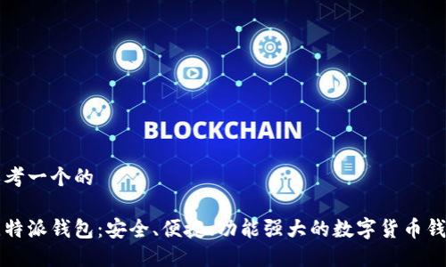 思考一个的

比特派钱包：安全、便捷、功能强大的数字货币钱包