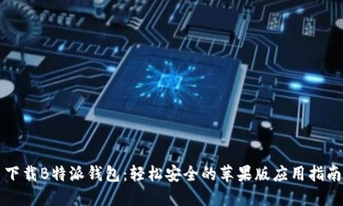 下载B特派钱包：轻松安全的苹果版应用指南