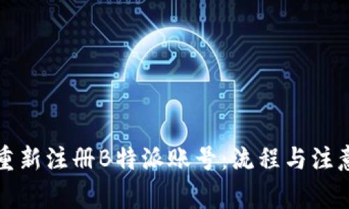 如何重新注册B特派账号：流程与注意事项