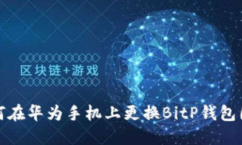 如何在华为手机上更换BitP钱包图标