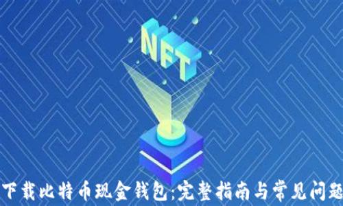 
如何下载比特币现金钱包：完整指南与常见问题解析
