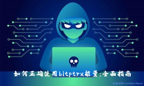 如何正确使用bitptrx能量：全面指南