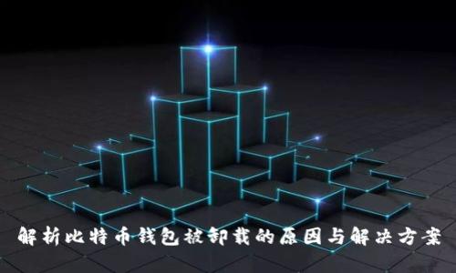 解析比特币钱包被卸载的原因与解决方案