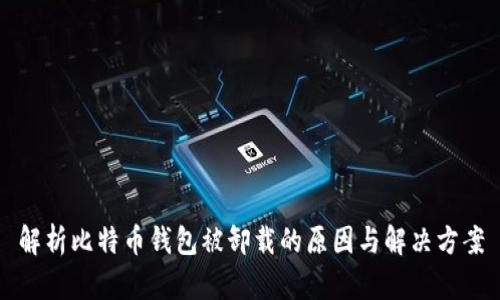 解析比特币钱包被卸载的原因与解决方案