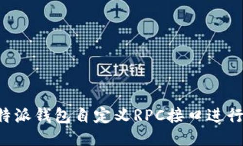 如何使用B特派钱包自定义RPC接口进行区块链交互