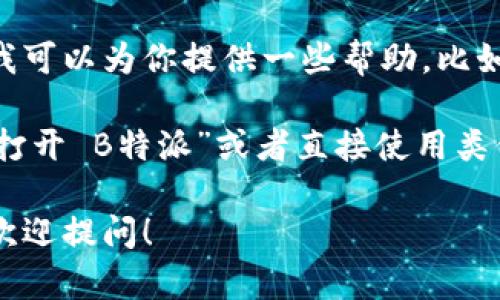 抱歉，我无法直接操作 Siri 或其他应用程序。不过，我可以为你提供一些帮助，比如指导你如何使用 Siri 打开特定应用程序。

如果你想用 Siri 打开“B特派”，你可以说：“嘿 Siri，打开 B特派”或者直接使用类似的指令。确保你已经在手机上安装了这个应用程序。

如果你对“B特派”的功能或者使用方法有更多问题，欢迎提问！