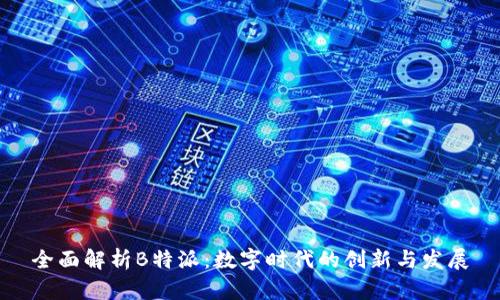 全面解析B特派：数字时代的创新与发展