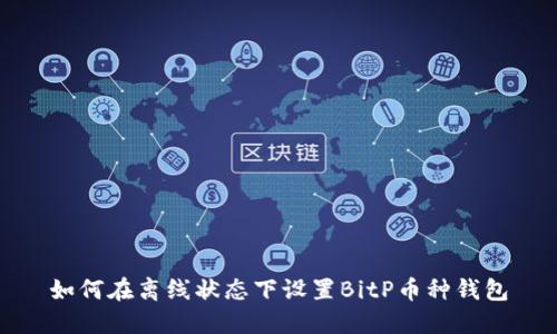 如何在离线状态下设置BitP币种钱包