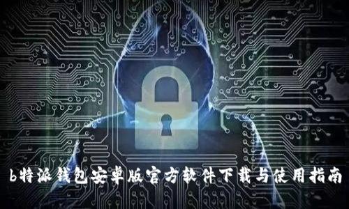 b特派钱包安卓版官方软件下载与使用指南