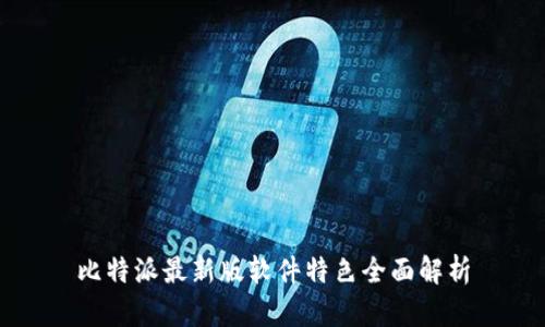 比特派最新版软件特色全面解析
