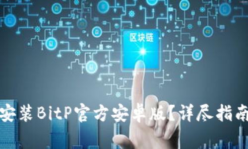 如何安全地下载安装BitP官方安卓版？详尽指南与常见问题解答