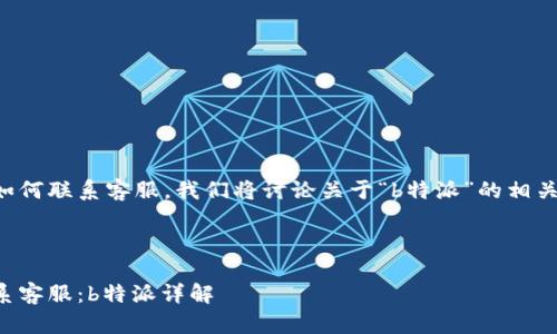 为帮助您更好地了解如何联系客服，我们将讨论关于“b特派”的相关信息和不同联系方法。

思考一个的优质

如何通过多种方式联系客服：b特派详解