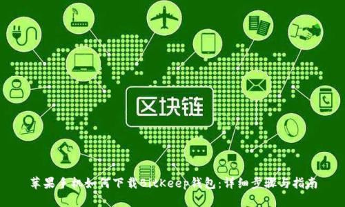 苹果手机如何下载BitKeep钱包：详细步骤与指南