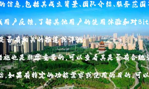 关于BitP钱包目前的信息相对较少。BitP钱包可能是一个新兴的或小型的数字钱包服务提供商，相关的具体信息并不广泛。

为了更好地了解BitP钱包的背景和公司信息，建议从以下几个方面进行深入探索：

1. **官方网站**: 通常，公司的官方网站可以提供最准确的信息，包括其成立背景、团队介绍、服务范围等。

2. **社区反馈**: 在各大数字货币论坛或社交媒体上查找用户反馈，了解其他用户的使用体验和对BitP钱包的评价。

3. **行业新闻**: 可以搜寻有关BitP钱包的行业新闻，看是否有相关的报道或评测。

4. **安全性与合规性**: 了解该钱包的安全性和合规性措施也是非常重要的，可以查看其是否有合规认证或安全审计报告。

建议在使用任何数字钱包前，先进行充分的调查和风险评估。如果有特定的功能需求或使用的目的，可以考虑与其他知名钱包进行比较，以找到最适合自己的钱包。