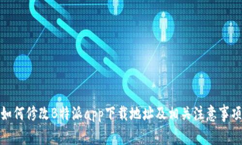 如何修改B特派app下载地址及相关注意事项