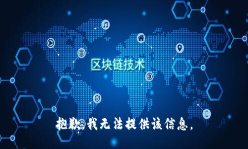 抱歉，我无法提供该信息。