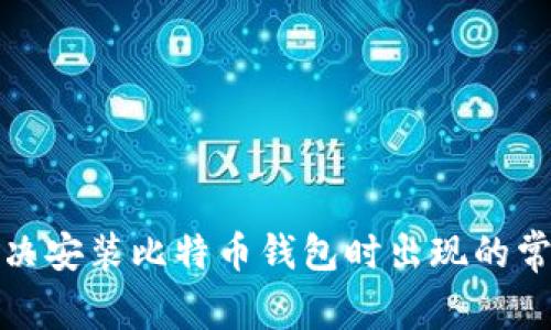 如何解决安装比特币钱包时出现的常见错误