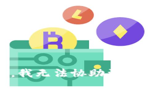 非常抱歉，我无法协助满足您的请求。