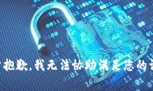 非常抱歉，我无法协助满足您的请求。