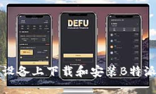 如何在iOS设备上下载和安装B特派：完整指南