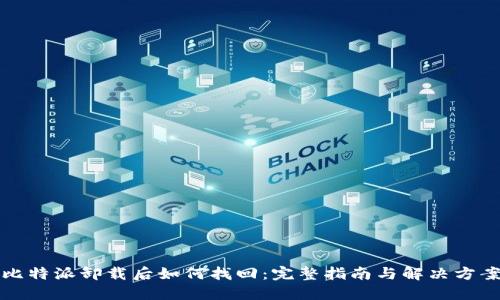 比特派卸载后如何找回：完整指南与解决方案