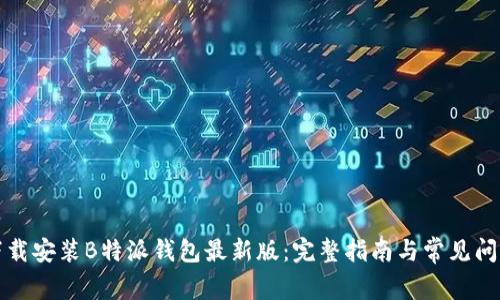 如何下载安装B特派钱包最新版：完整指南与常见问题解答