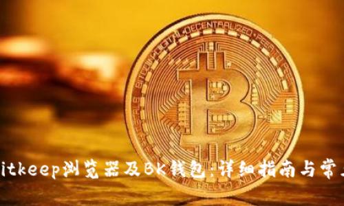 如何下载Bitkeep浏览器及BK钱包：详细指南与常见问题解答