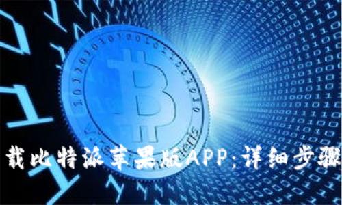 如何下载比特派苹果版APP：详细步骤与技巧