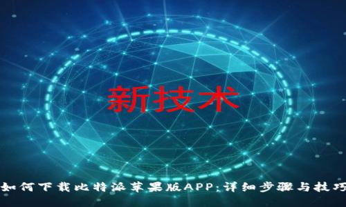 如何下载比特派苹果版APP：详细步骤与技巧
