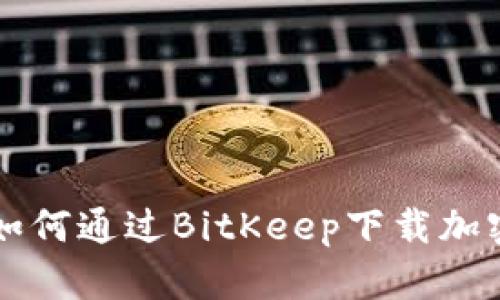 苹果手机如何通过BitKeep下载加密资产钱包