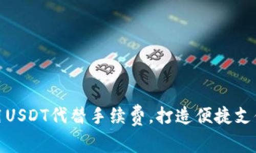 如何用USDT代替手续费，打造便捷支付体验