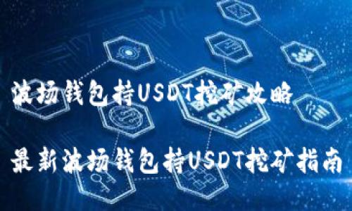 波场钱包持USDT挖矿攻略

最新波场钱包持USDT挖矿指南