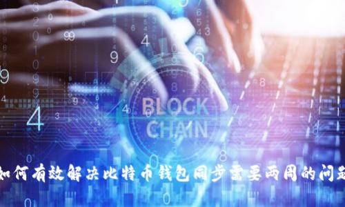 如何有效解决比特币钱包同步需要两周的问题