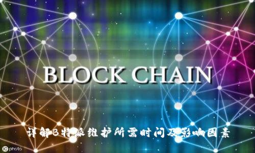 详解B特派维护所需时间及影响因素