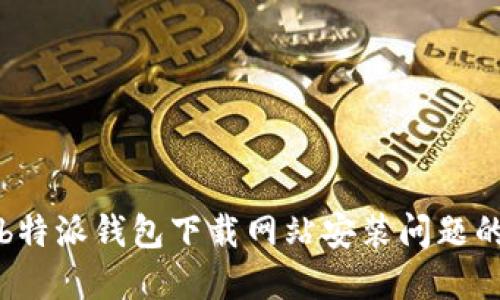 如何解决b特派钱包下载网站安装问题的详细指南