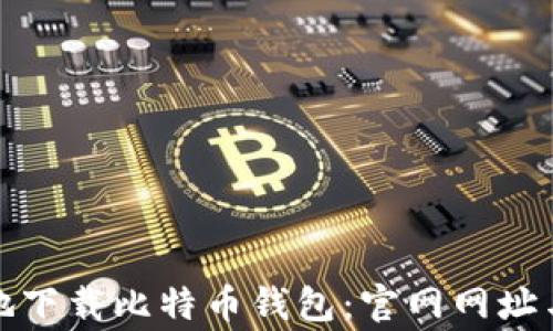 
如何安全地下载比特币钱包：官网网址与注意事项