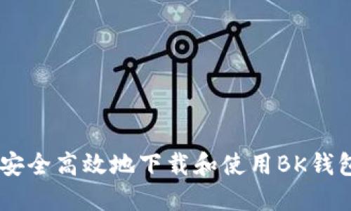 如何安全高效地下载和使用BK钱包APP