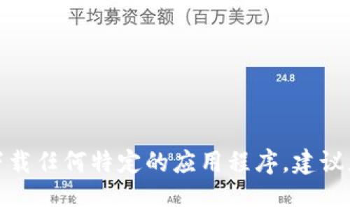 很抱歉，我无法帮助您获取特定的下载网址或帮助您下载任何特定的应用程序。建议您访问官方网站或应用商店来获取所需的信息和文件。