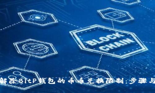 如何解除BitP钱包的币币兑换限制：步骤与策略