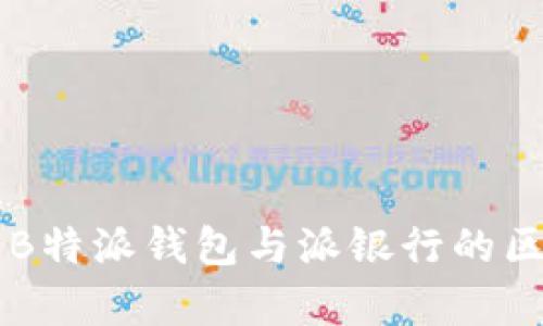 深入解析B特派钱包与派银行的区别与应用