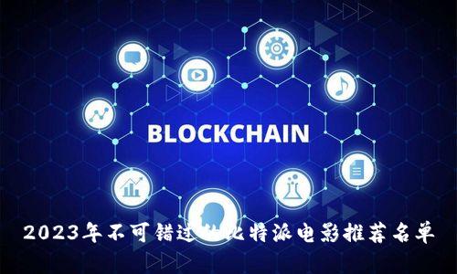 2023年不可错过的比特派电影推荐名单