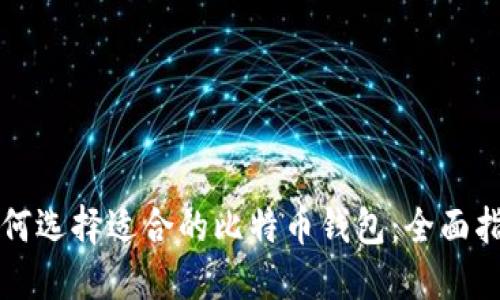如何选择适合的比特币钱包：全面指南