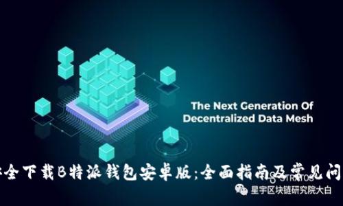 如何安全下载B特派钱包安卓版：全面指南及常见问题解答