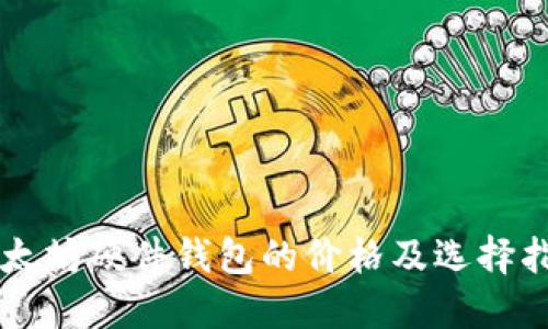 以太坊硬件钱包的价格及选择指南