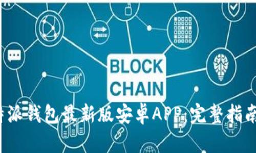 怎样下载b特派钱包最新版安卓APP：完整指南与最新信息